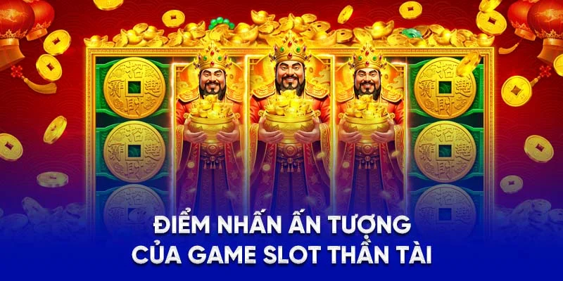 Điểm nhấn ấn tượng của game slot thần tài