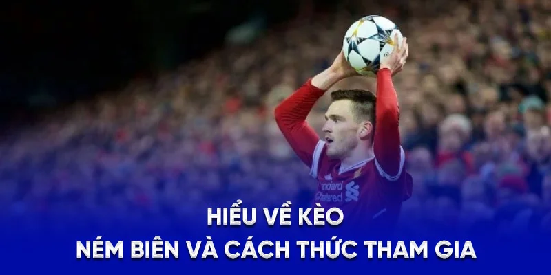 Hiểu về kèo ném biên và cách thức tham gia