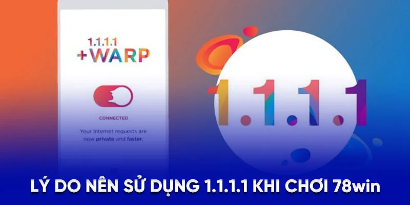 Lý do nên sử dụng 1.1.1.1 khi chơi 78WIN