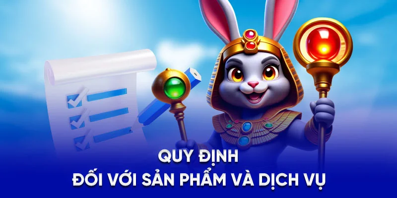 Quy định đối với sản phẩm và dịch vụ