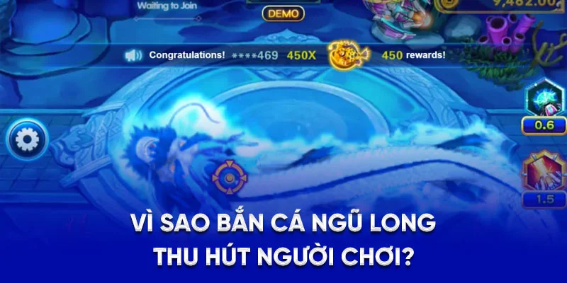 Vì sao bắn cá Ngũ Long thu hút người chơi?