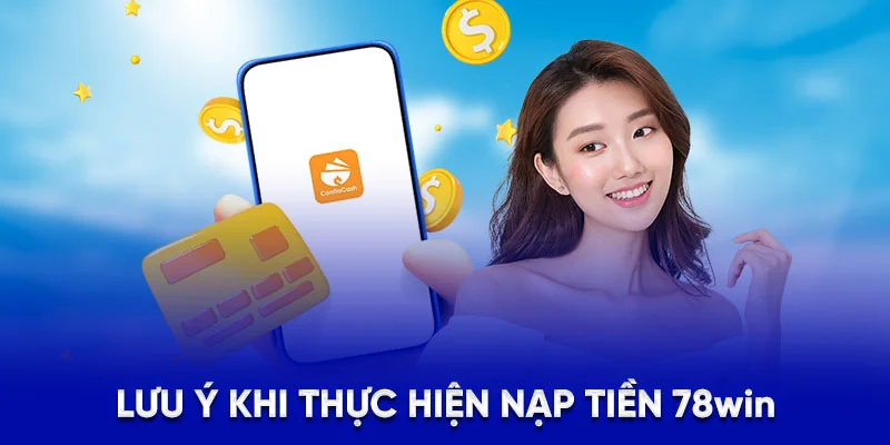 Lưu ý khi thực hiện nạp tiền 78Win