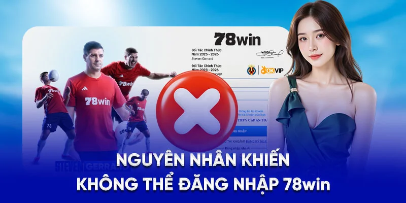 Nguyên nhân khiến không thể đăng nhập 78Win
