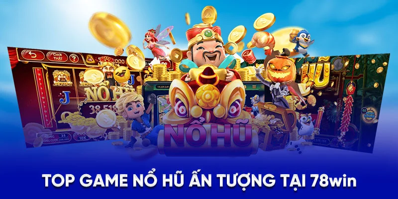 Top game nổ hũ ấn tượng tại 78Win