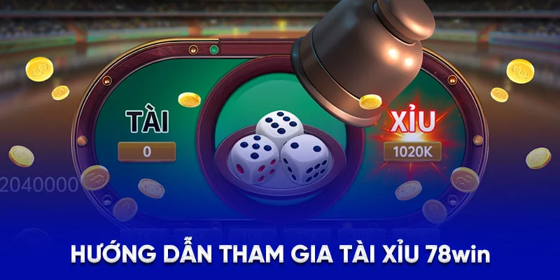 Hướng dẫn tham gia tài xỉu 78WIN