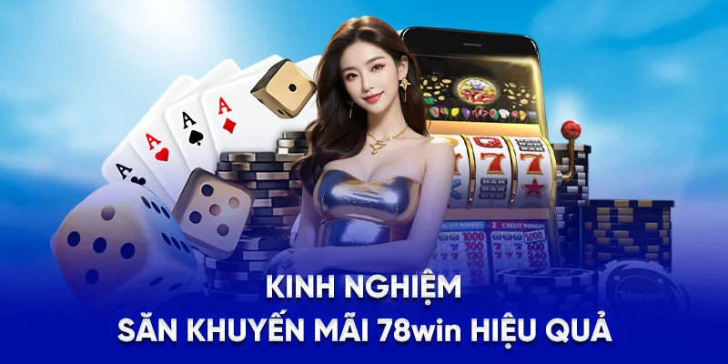 Kinh nghiệm săn khuyến mãi 78win hiệu quả