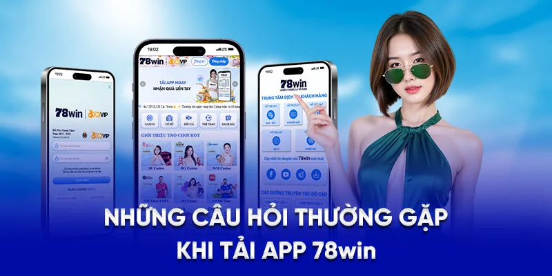 Những câu hỏi thường gặp khi tải app 78Win