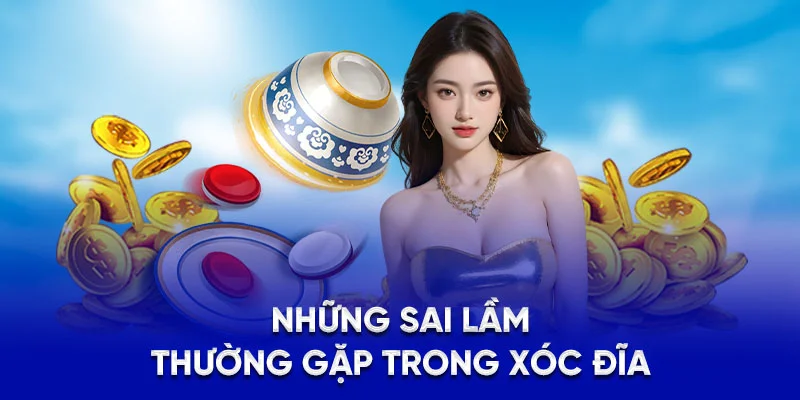 Những sai lầm thường gặp trong xóc đĩa