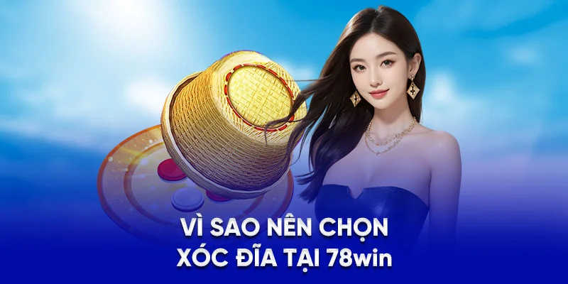 Vì sao nên chọn xóc đĩa tại 78WIN