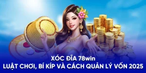 Xóc Đĩa 78WIN - Luật Chơi, Bí Kíp Và Cách Quản Lý Vốn 2025